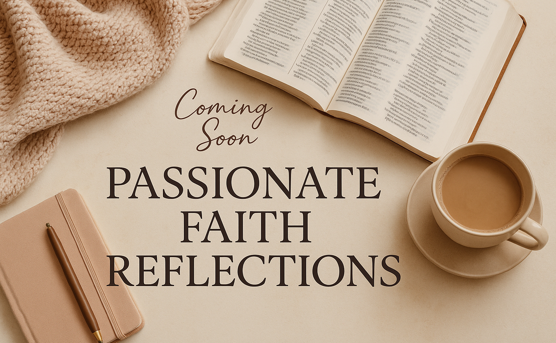 Coming Soon: Passionate Faith Reflections